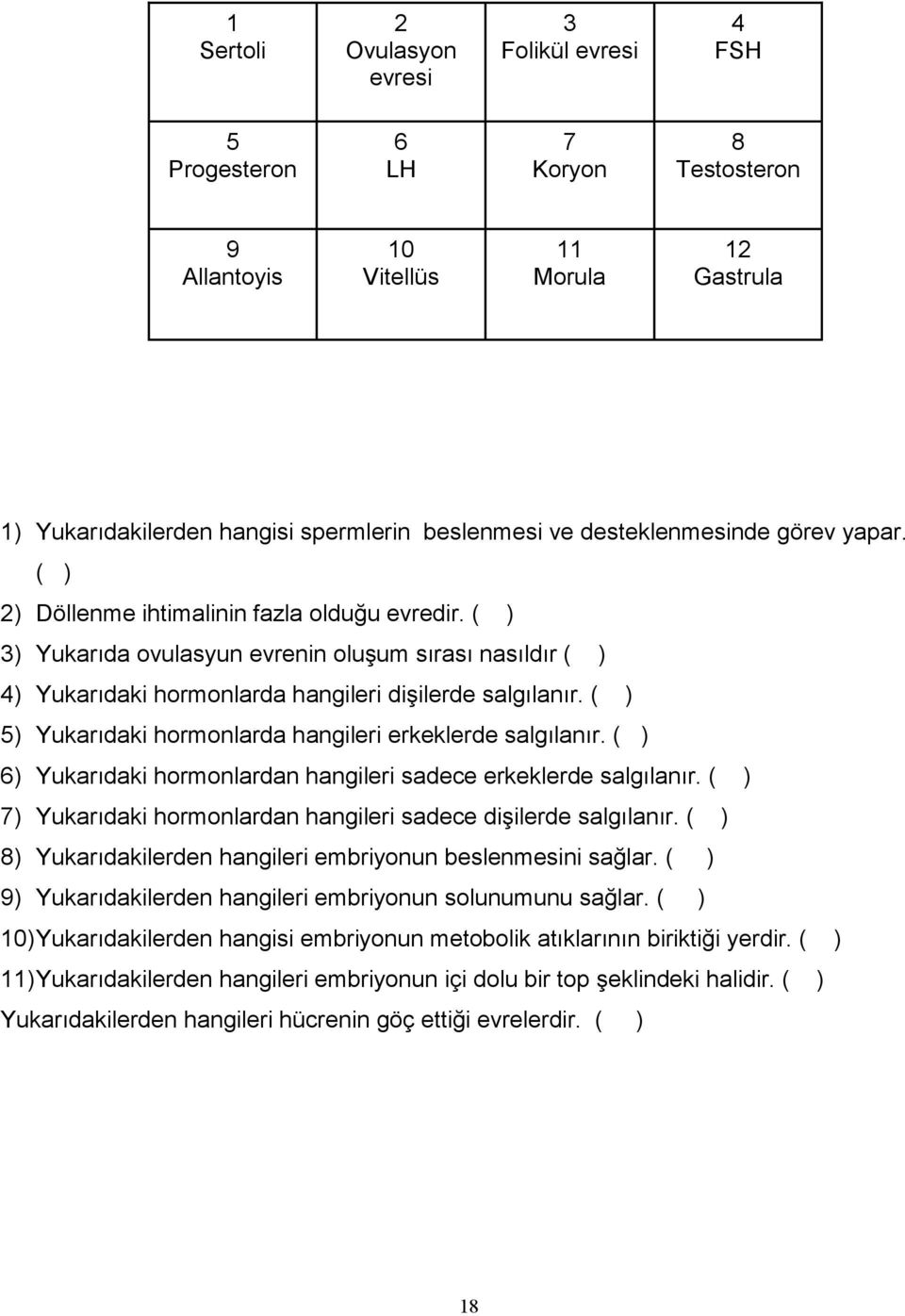 ( ) 5) Yukarıdaki hormonlarda hangileri erkeklerde salgılanır. ( ) 6) Yukarıdaki hormonlardan hangileri sadece erkeklerde salgılanır.