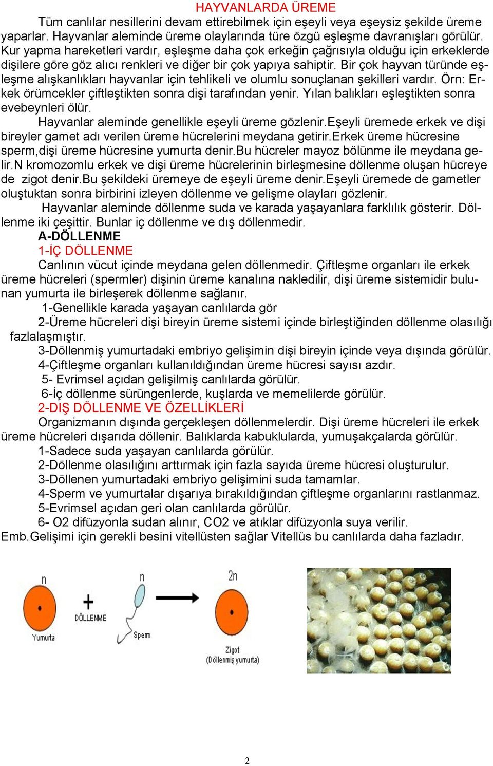 Bir çok hayvan türünde eşleşme alışkanlıkları hayvanlar için tehlikeli ve olumlu sonuçlanan şekilleri vardır. Örn: Erkek örümcekler çiftleştikten sonra dişi tarafından yenir.