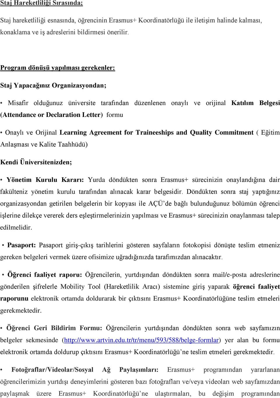 Onaylı ve Orijinal Learning Agreement for Traineeships and Quality Commitment ( Eğitim Anlaşması ve Kalite Taahhüdü) Kendi Üniversitenizden; Yönetim Kurulu Kararı: Yurda döndükten sonra Erasmus+