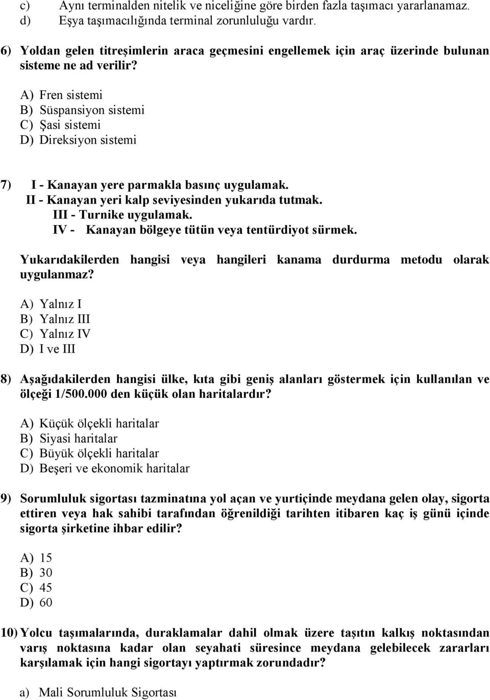 A) Fren sistemi B) Süspansiyon sistemi C) Şasi sistemi D) Direksiyon sistemi 7) I - Kanayan yere parmakla basınç uygulamak. II - Kanayan yeri kalp seviyesinden yukarıda tutmak.