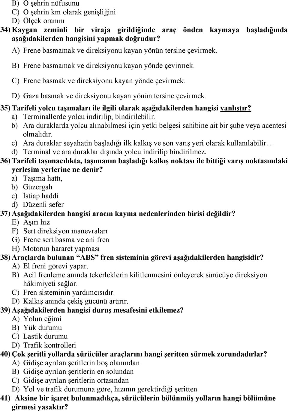 D) Gaza basmak ve direksiyonu kayan yönün tersine çevirmek. 35) Tarifeli yolcu taşımaları ile ilgili olarak aşağıdakilerden hangisi yanlıştır? a) Terminallerde yolcu indirilip, bindirilebilir.