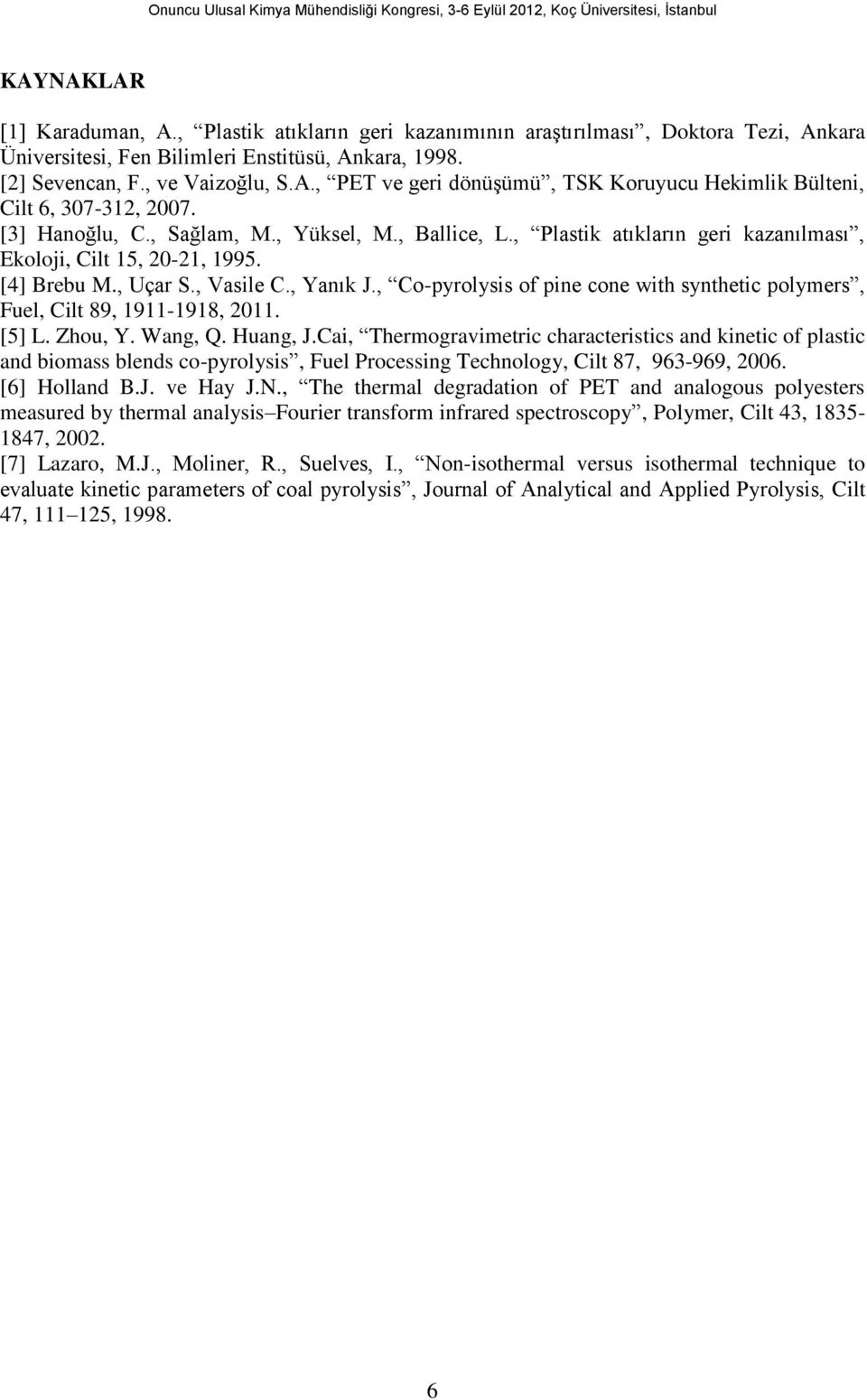 , Co-pyrolysis of pine cone with synthetic polymers, Fuel, Cilt 89, 1911-1918, 2011. [5] L. Zhou, Y. Wang, Q. Huang, J.