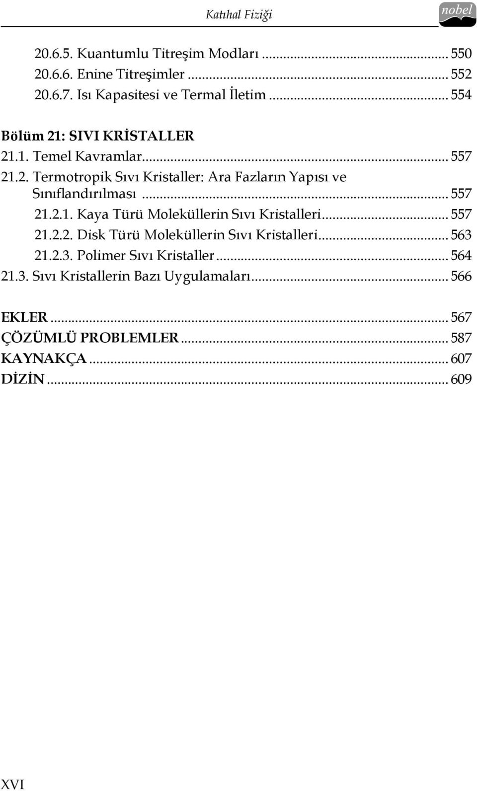 .. 557 21.2.1. Kaya Türü Moleküllerin Sıvı Kristalleri... 557 21.2.2. Disk Türü Moleküllerin Sıvı Kristalleri... 563 