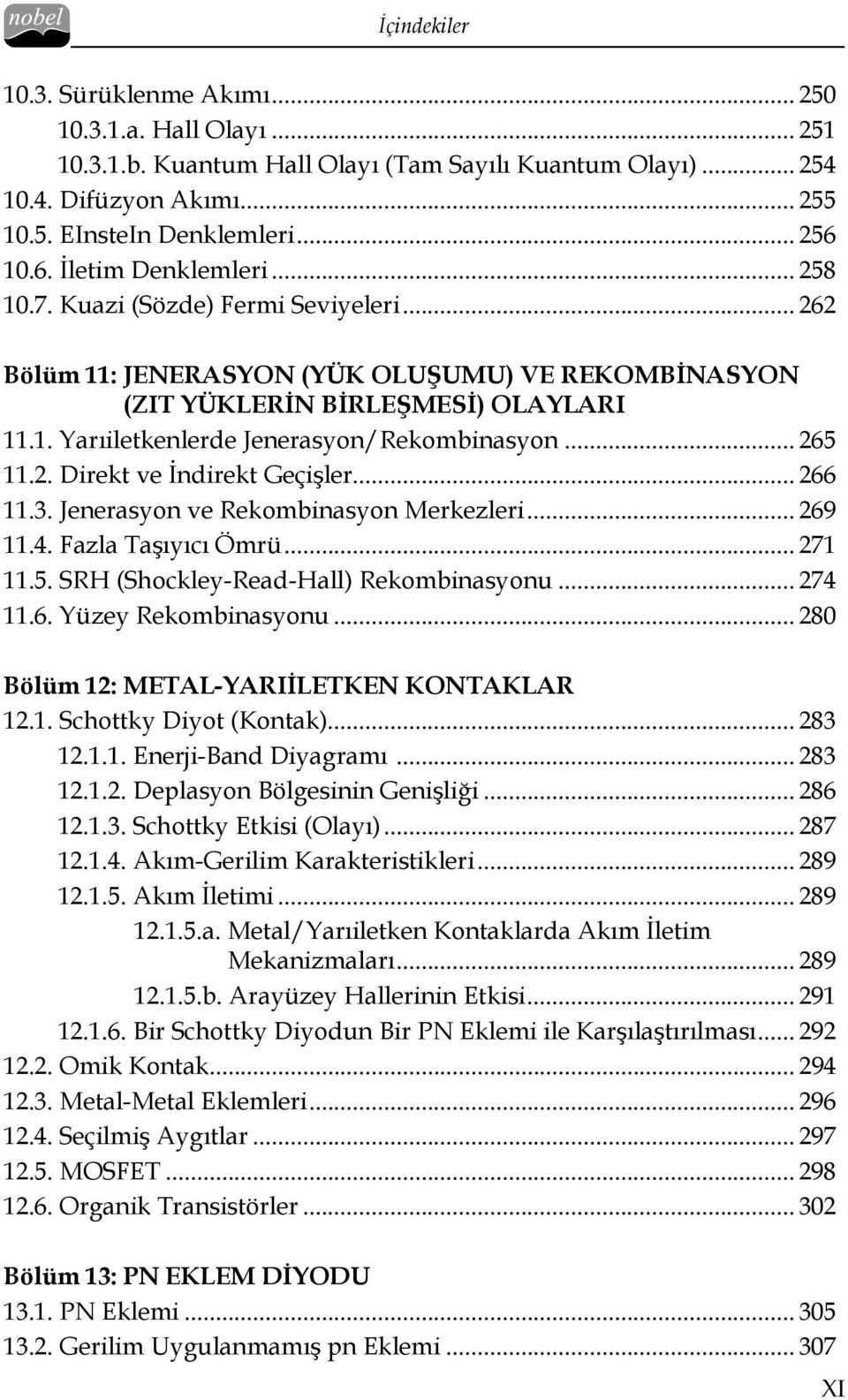 .. 265 11.2. Direkt ve İndirekt Geçişler... 266 11.3. Jenerasyon ve Rekombinasyon Merkezleri... 269 11.4. Fazla Taşıyıcı Ömrü... 271 11.5. SRH (Shockley-Read-Hall) Rekombinasyonu... 274 11.6. Yüzey Rekombinasyonu.