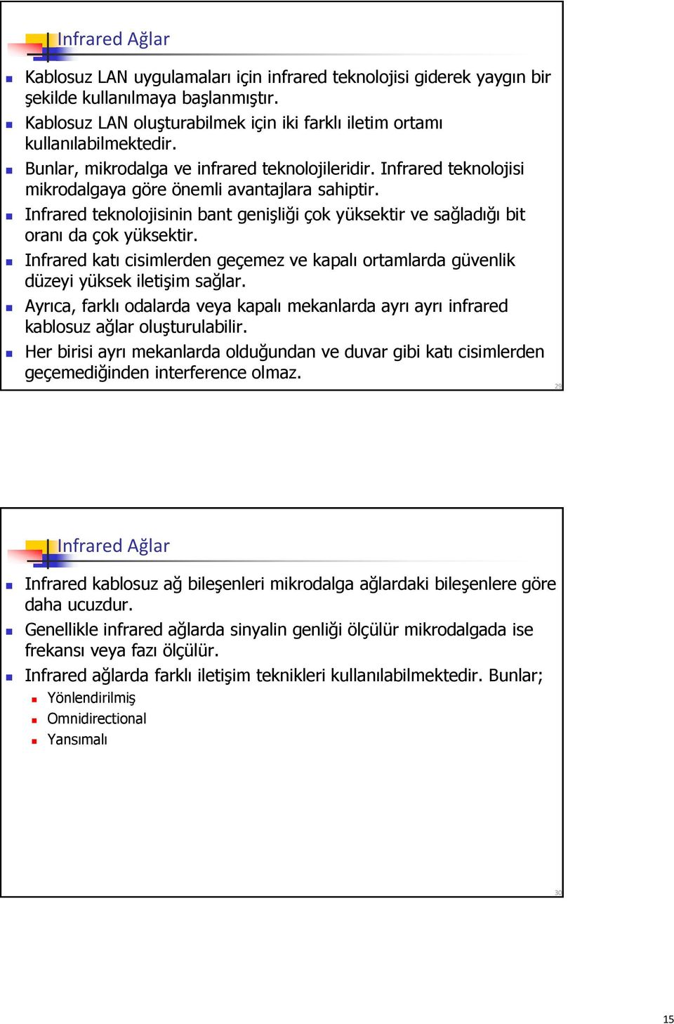 Infrared teknolojisinin bant genişliği çok yüksektir ve sağladığı bit oranı da çok yüksektir. Infrared katı cisimlerden geçemez ve kapalı ortamlarda güvenlik düzeyi yüksek iletişim sağlar.