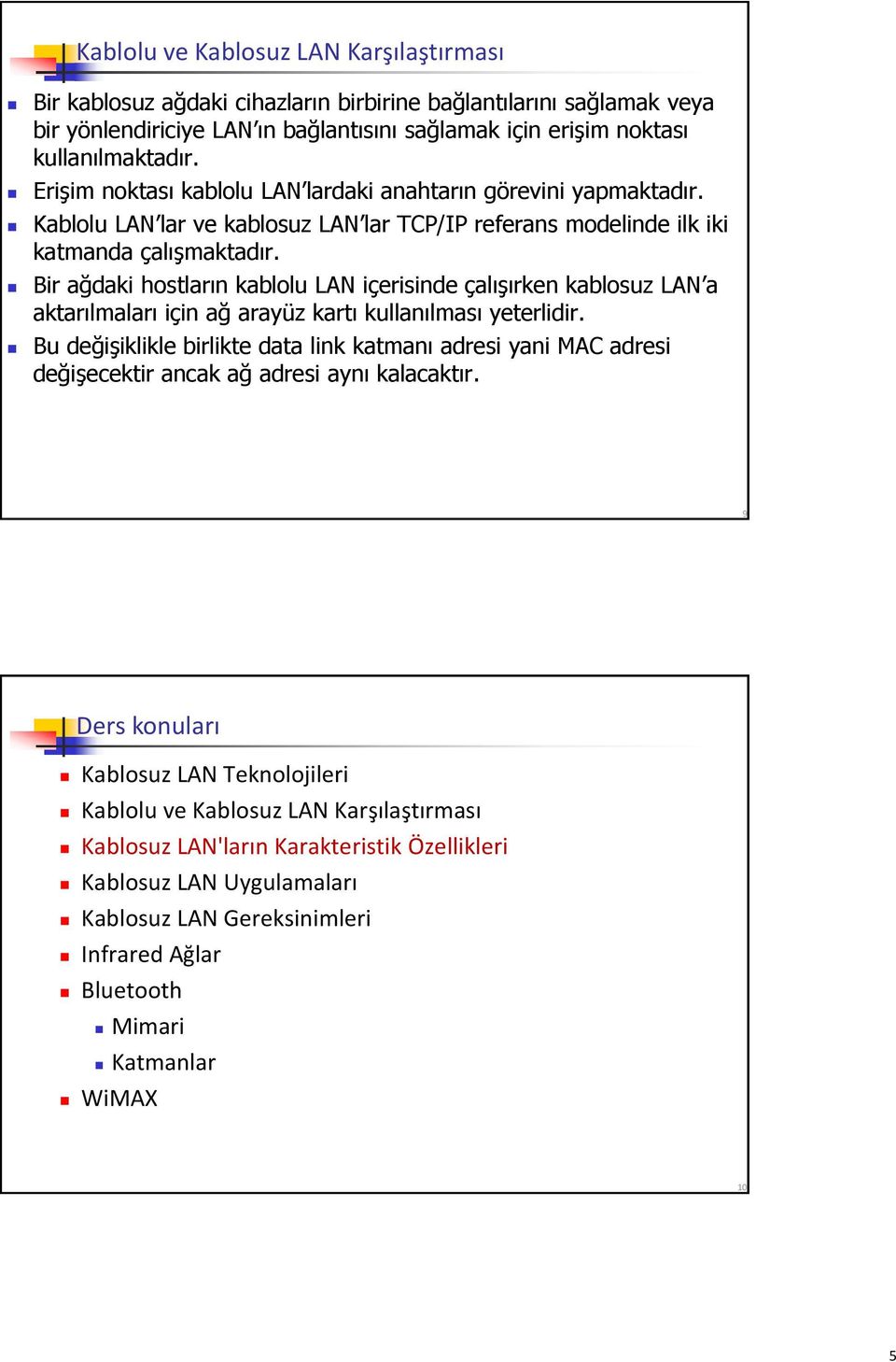 Bir ağdaki hostların kablolu LAN içerisinde çalışırken kablosuz LAN a aktarılmaları için ağ arayüz kartı kullanılması yeterlidir.