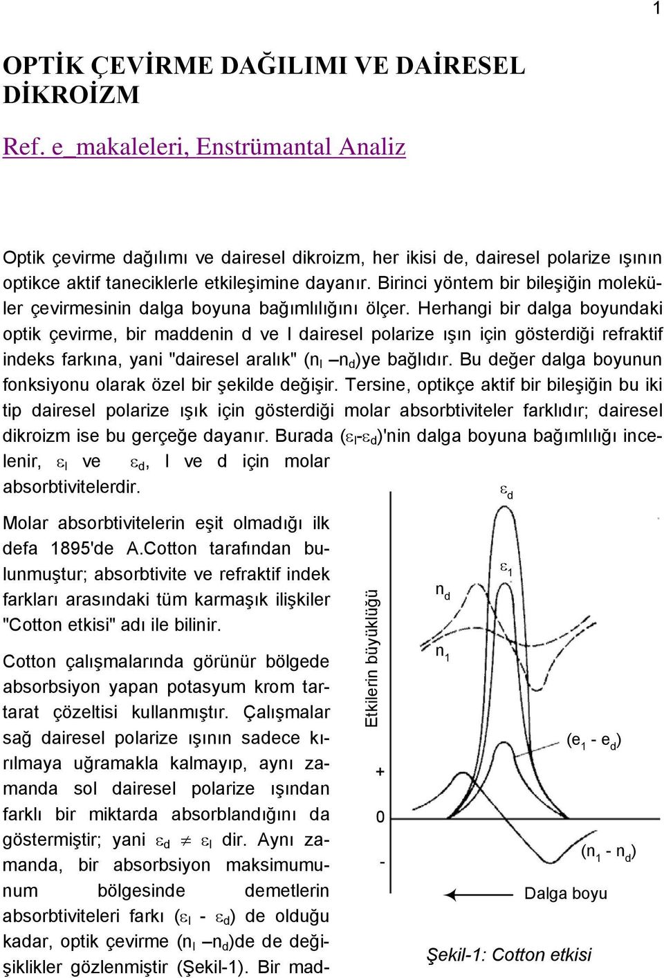 Birinci yöntem bir bileşiğin moleküler çevirmesinin dalga boyuna bağımlılığını ölçer.