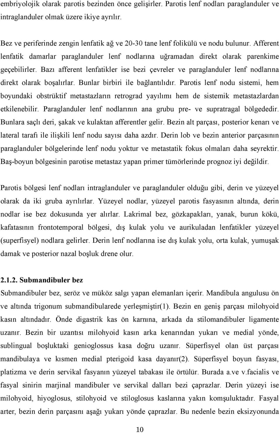 Bazı afferent lenfatikler ise bezi çevreler ve paraglanduler lenf nodlarına direkt olarak boşalırlar. Bunlar birbiri ile bağlantılıdır.