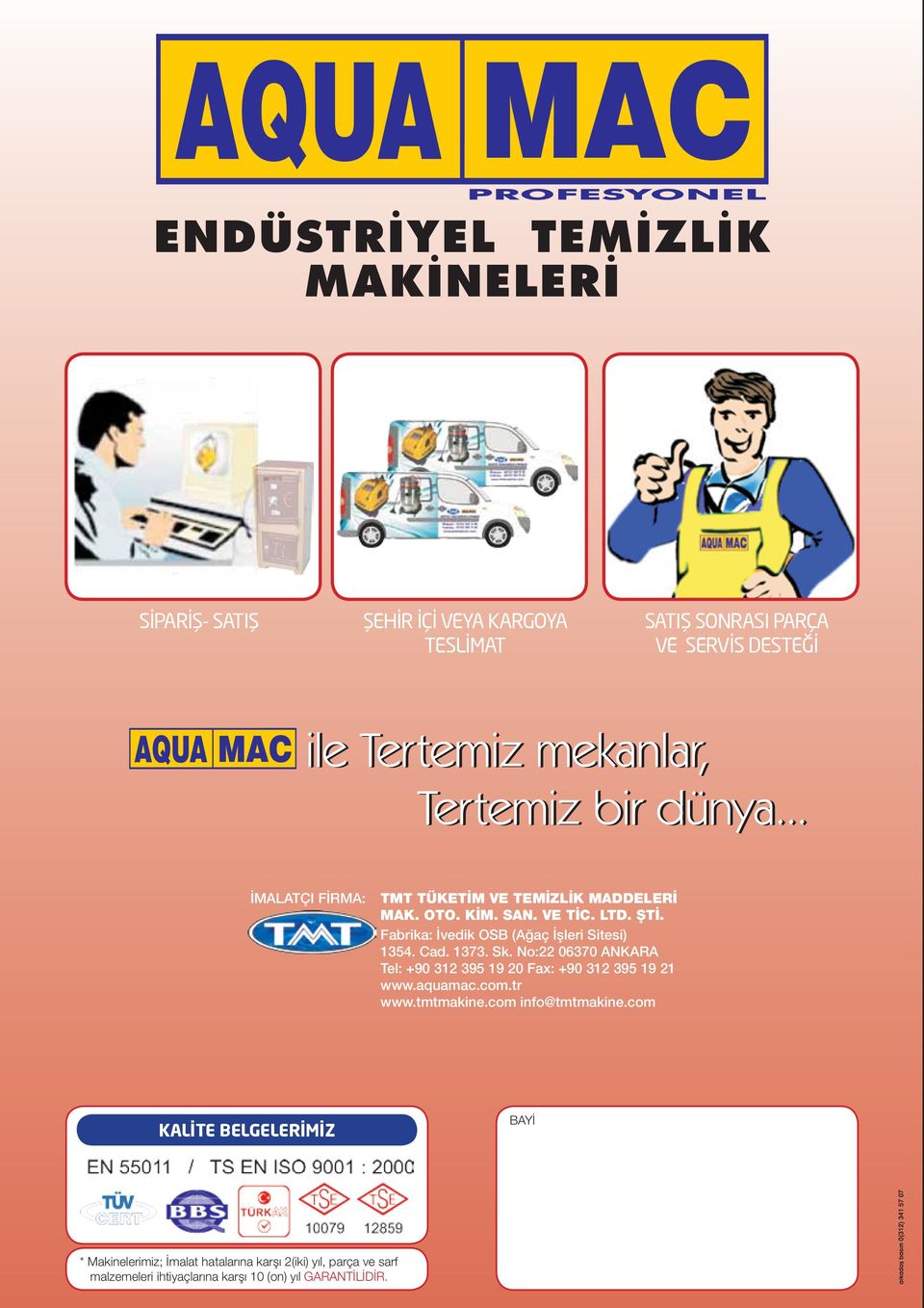 Fabrika: İvedik OSB (Ağaç İşleri Sitesi) 1354. Cad. 1373. Sk. No:22 06370 ANKARA Tel: +90 312 395 19 20 Fax: +90 312 395 19 21 www.aquamac.com.