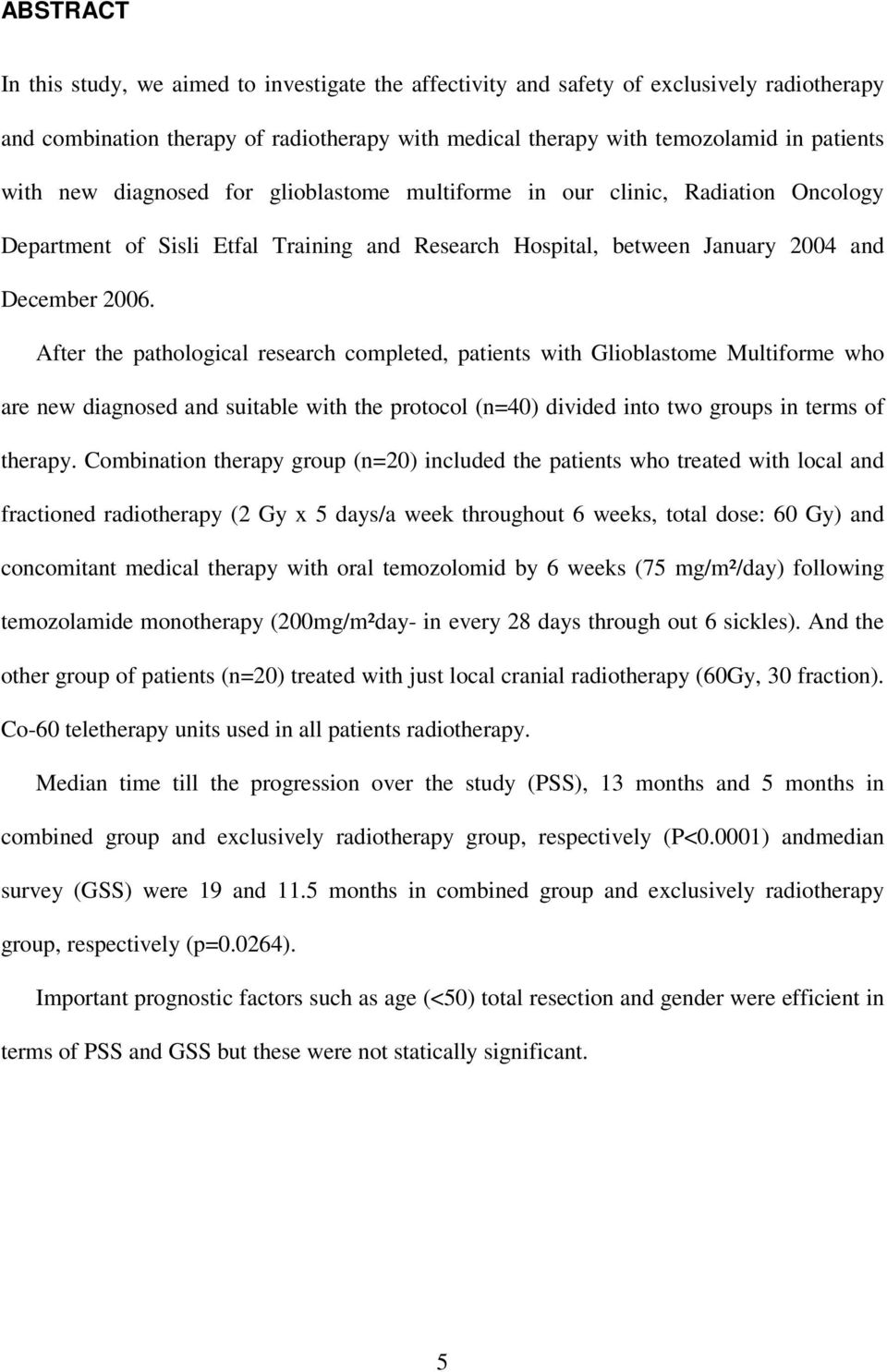 After the pathological research completed, patients with Glioblastome Multiforme who are new diagnosed and suitable with the protocol (n=40) divided into two groups in terms of therapy.