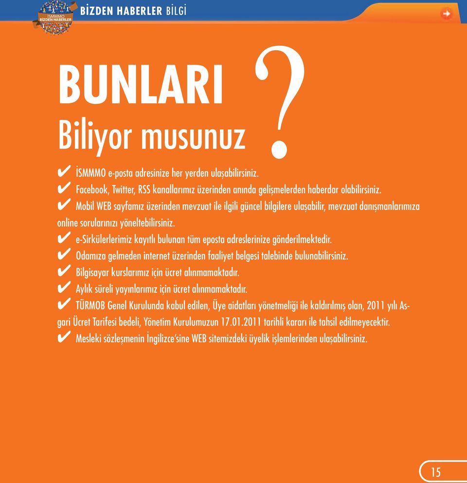 4 e-sirkülerlerimiz kayıtlı bulunan tüm eposta adreslerinize gönderilmektedir. 4 Odamıza gelmeden internet üzerinden faaliyet belgesi talebinde bulunabilirsiniz.