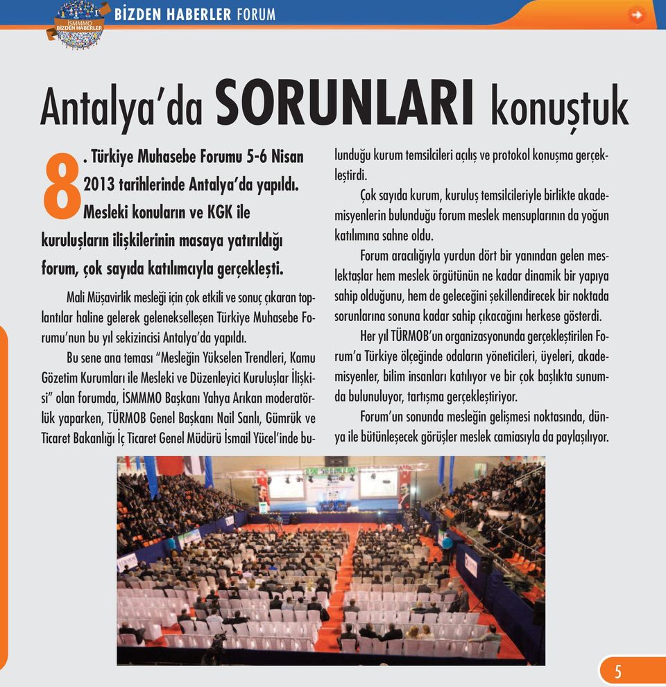 Mali Müşavirlik mesleği için çok etkili ve sonuç çıkaran toplantılar haline gelerek gelenekselleşen Türkiye Muhasebe Forumu nun bu yıl sekizincisi Antalya da yapıldı.