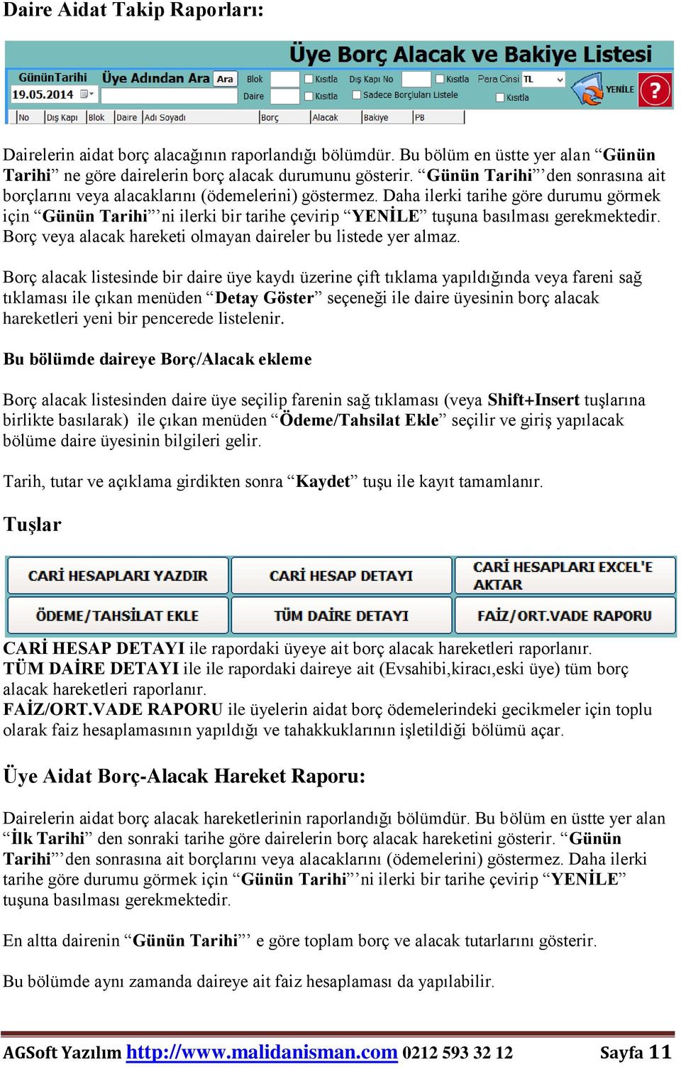 Daha ilerki tarihe göre durumu görmek için Günün Tarihi ni ilerki bir tarihe çevirip YENİLE tuşuna basılması gerekmektedir. Borç veya alacak hareketi olmayan daireler bu listede yer almaz.