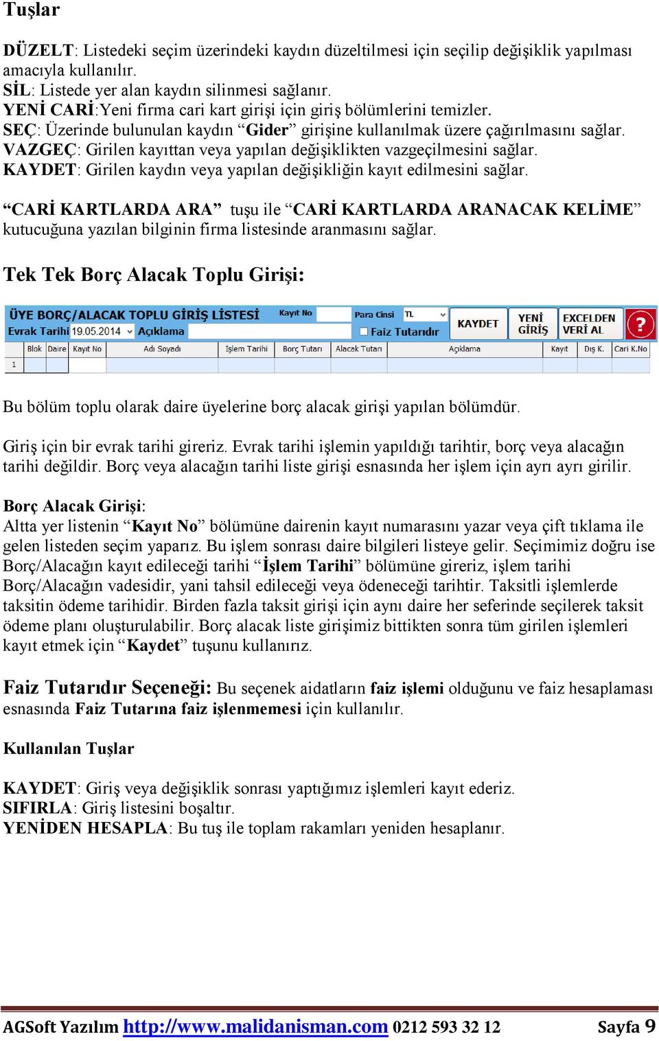 VAZGEÇ: Girilen kayıttan veya yapılan değişiklikten vazgeçilmesini sağlar. KAYDET: Girilen kaydın veya yapılan değişikliğin kayıt edilmesini sağlar.