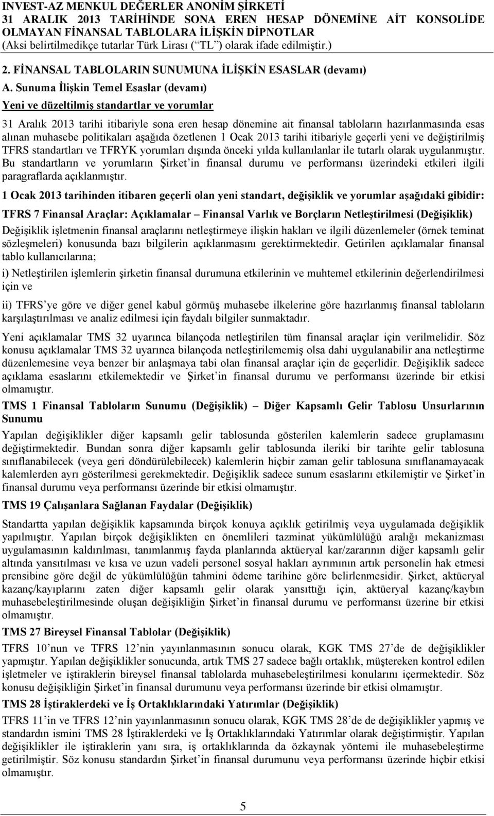 muhasebe politikaları aşağıda özetlenen 1 Ocak 2013 tarihi itibariyle geçerli yeni ve değiştirilmiş TFRS standartları ve TFRYK yorumları dışında önceki yılda kullanılanlar ile tutarlı olarak