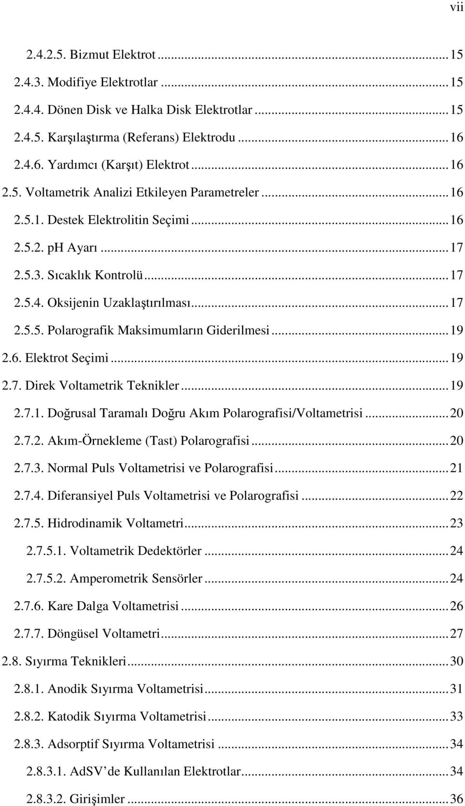 .. 19 2.6. Elektrot Seçimi... 19 2.7. Direk Voltametrik Teknikler... 19 2.7.1. Doğrusal Taramalı Doğru Akım Polarografisi/Voltametrisi... 20 2.7.2. Akım-Örnekleme (Tast) Polarografisi... 20 2.7.3.