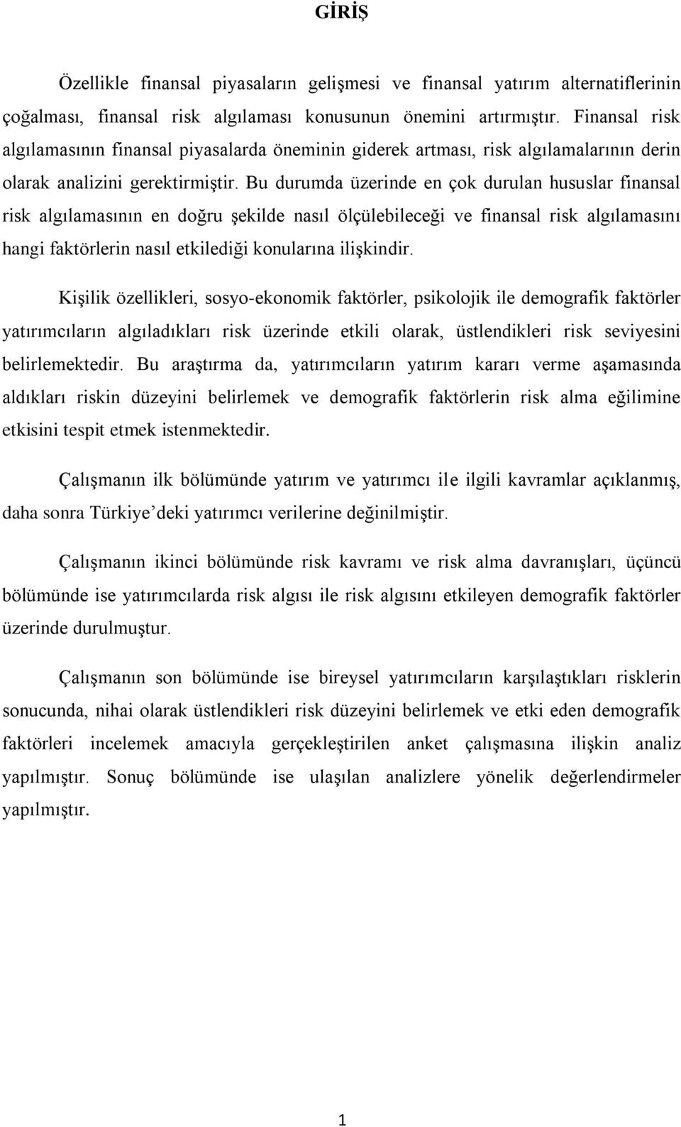 Bu durumda üzerinde en çok durulan hususlar finansal risk algılamasının en doğru şekilde nasıl ölçülebileceği ve finansal risk algılamasını hangi faktörlerin nasıl etkilediği konularına ilişkindir.