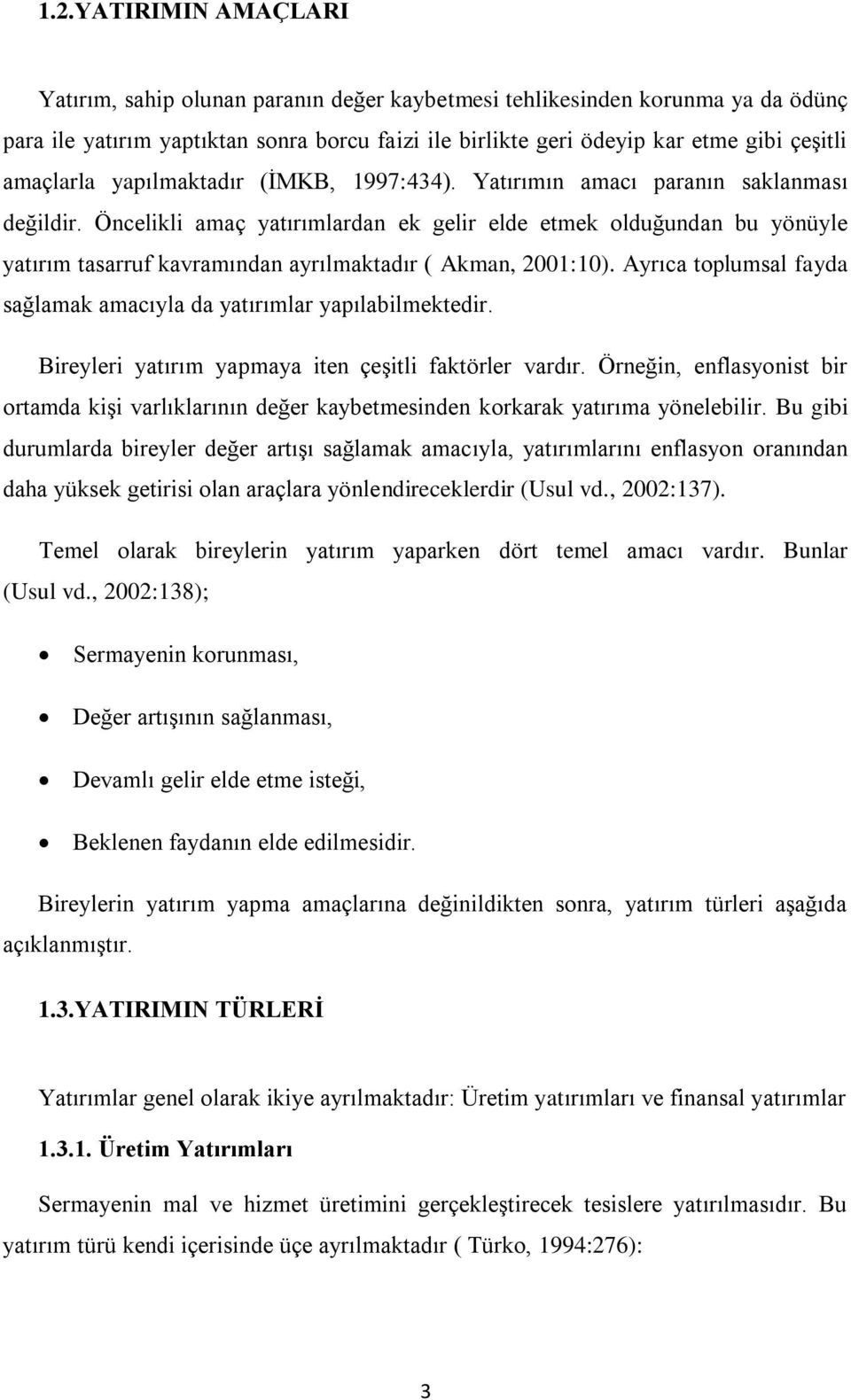 Öncelikli amaç yatırımlardan ek gelir elde etmek olduğundan bu yönüyle yatırım tasarruf kavramından ayrılmaktadır ( Akman, 2001:10).