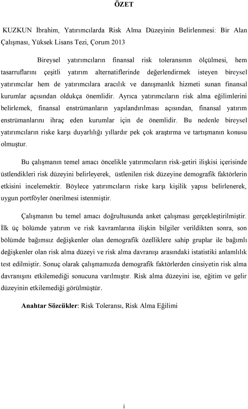 Ayrıca yatırımcıların risk alma eğilimlerini belirlemek, finansal enstrümanların yapılandırılması açısından, finansal yatırım enstrümanlarını ihraç eden kurumlar için de önemlidir.