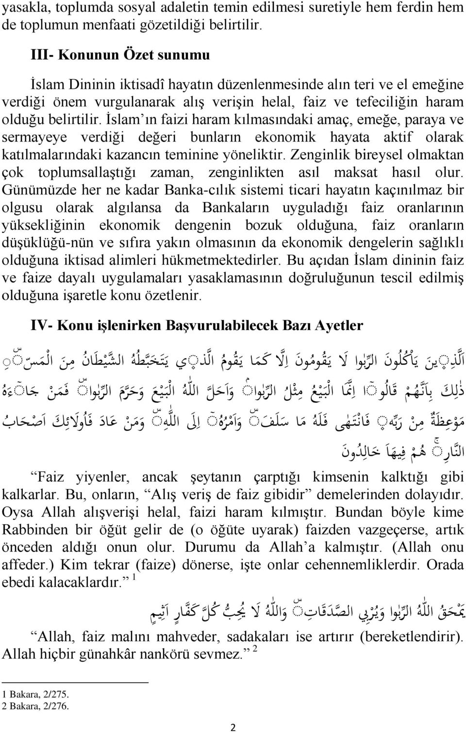 İslam ın faizi haram kılmasındaki amaç, emeğe, paraya ve sermayeye verdiği değeri bunların ekonomik hayata aktif olarak katılmalarındaki kazancın teminine yöneliktir.