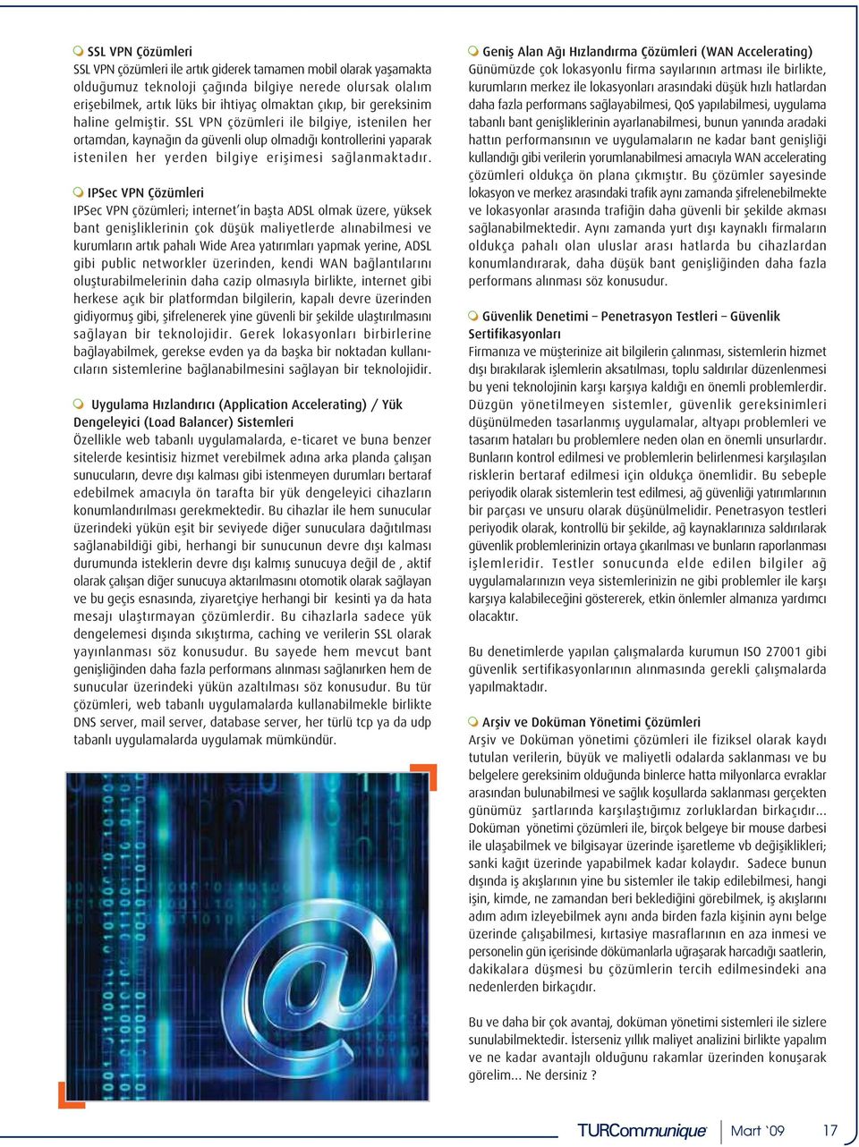 IPSec VPN Çözümleri IPSec VPN çözümleri; internet in baflta ADSL olmak üzere, yüksek bant geniflliklerinin çok düflük maliyetlerde al nabilmesi ve kurumlar n art k pahal Wide Area yat r mlar yapmak