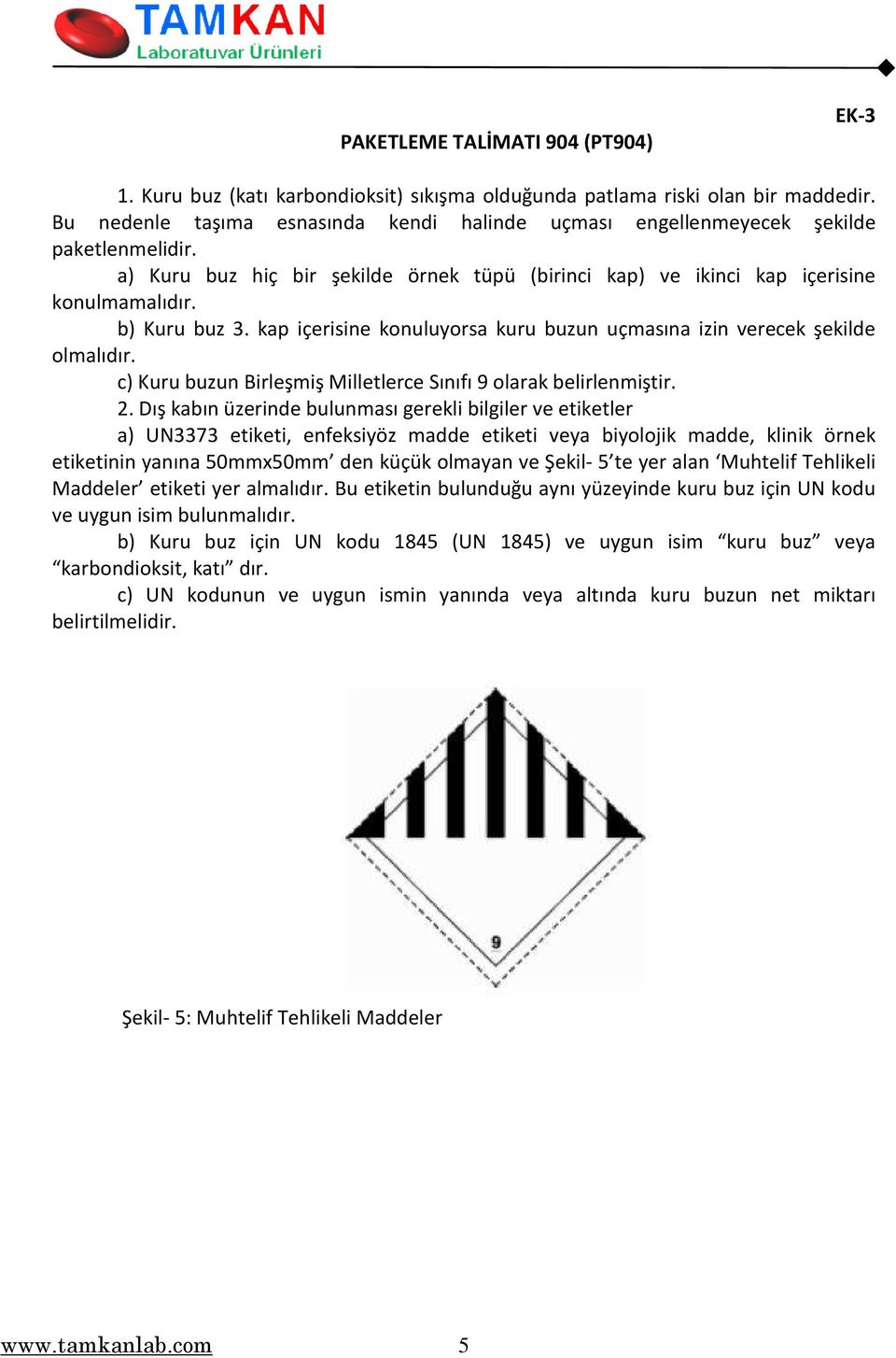 kap içerisine konuluyorsa kuru buzun uçmasına izin verecek şekilde olmalıdır. c) Kuru buzun Birleşmiş Milletlerce Sınıfı 9 olarak belirlenmiştir. 2.