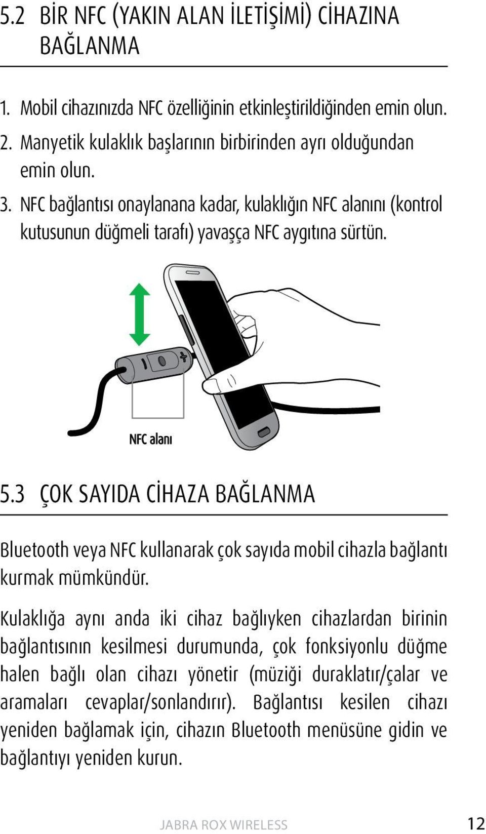 NFC alanı 5.3 ÇOK SAYIDA CİHAZA BAĞLANMA Bluetooth veya NFC kullanarak çok sayıda mobil cihazla bağlantı kurmak mümkündür.