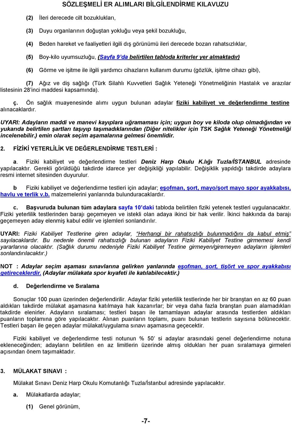 (Türk Silahlı Kuvvetleri Sağlık Yeteneği Yönetmeliğinin Hastalık ve arazılar listesinin 28 inci maddesi kapsamında). ç.