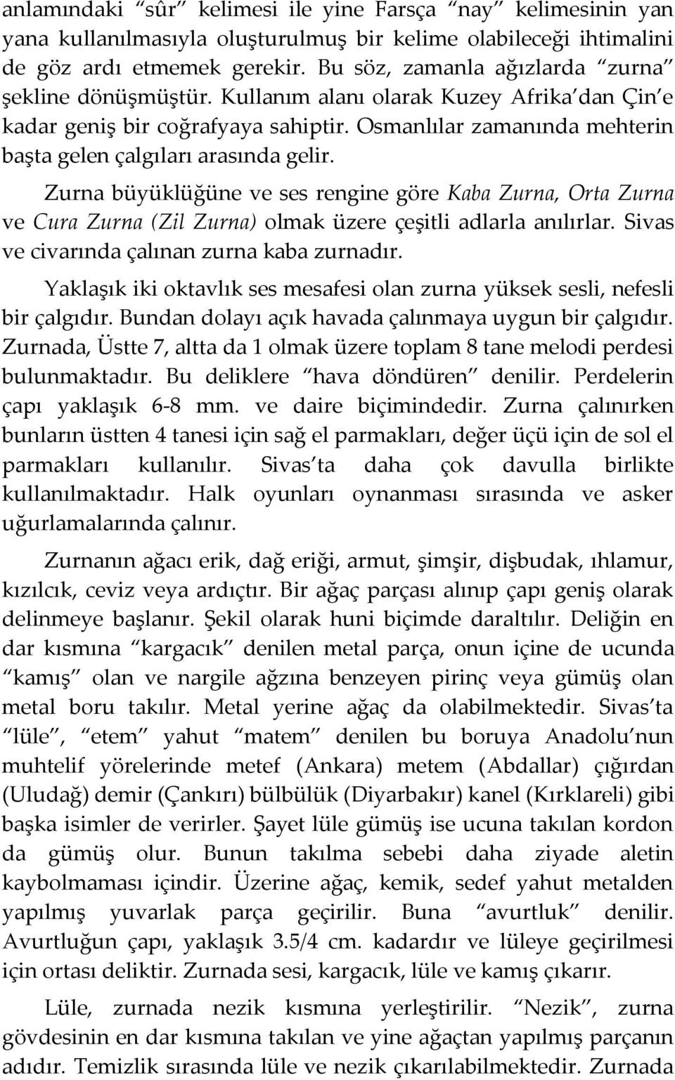Osmanlılar zamanında mehterin başta gelen çalgıları arasında gelir. Zurna büyüklüğüne ve ses rengine göre Kaba Zurna, Orta Zurna ve Cura Zurna (Zil Zurna) olmak üzere çeşitli adlarla anılırlar.