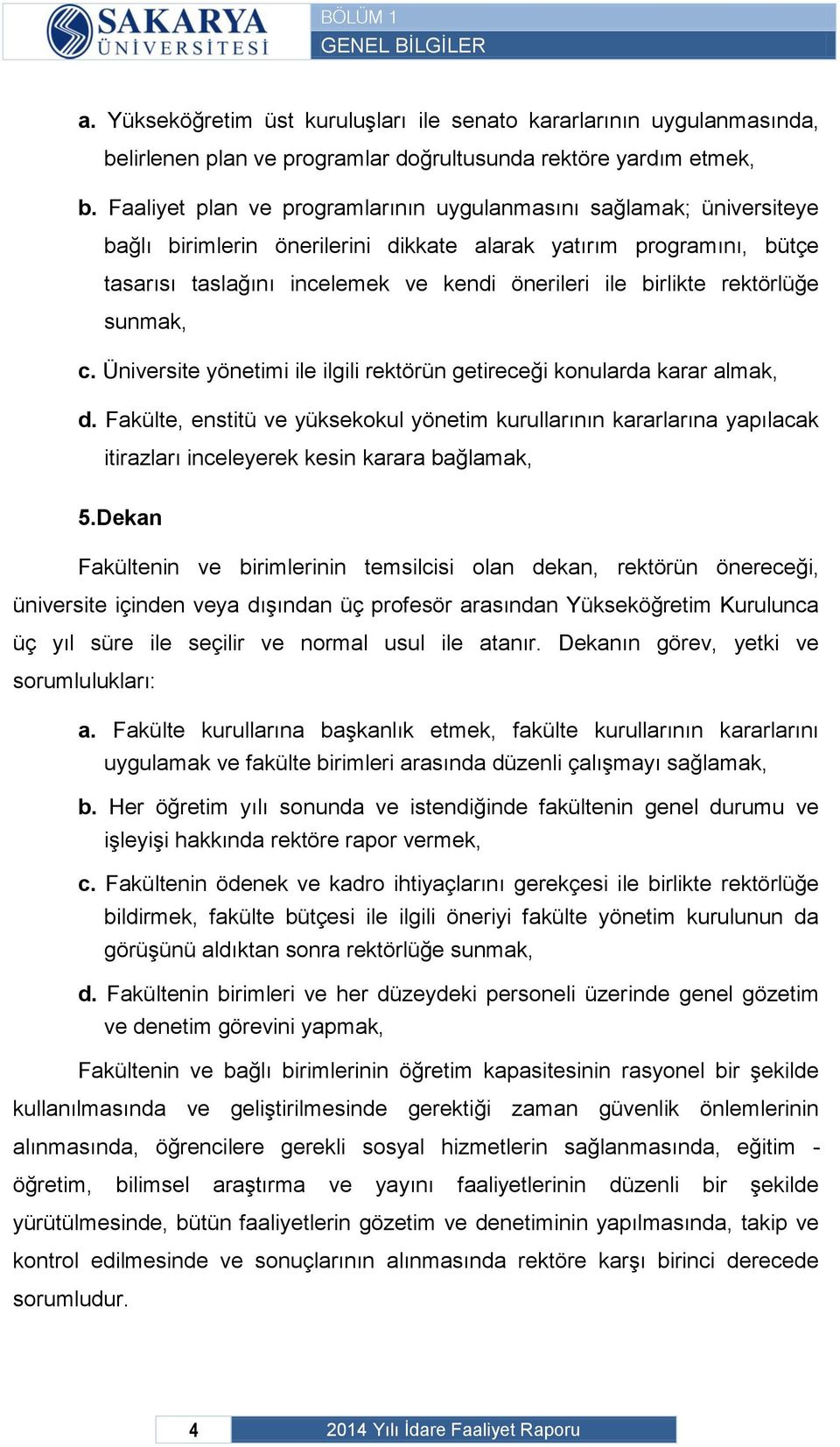 rektörlüğe sunmak, c. Üniversite yönetimi ile ilgili rektörün getireceği konularda karar almak, d.