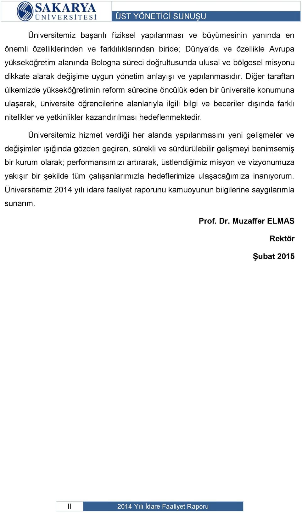 Diğer taraftan ülkemizde yükseköğretimin reform sürecine öncülük eden bir üniversite konumuna ulaşarak, üniversite öğrencilerine alanlarıyla ilgili bilgi ve beceriler dışında farklı nitelikler ve