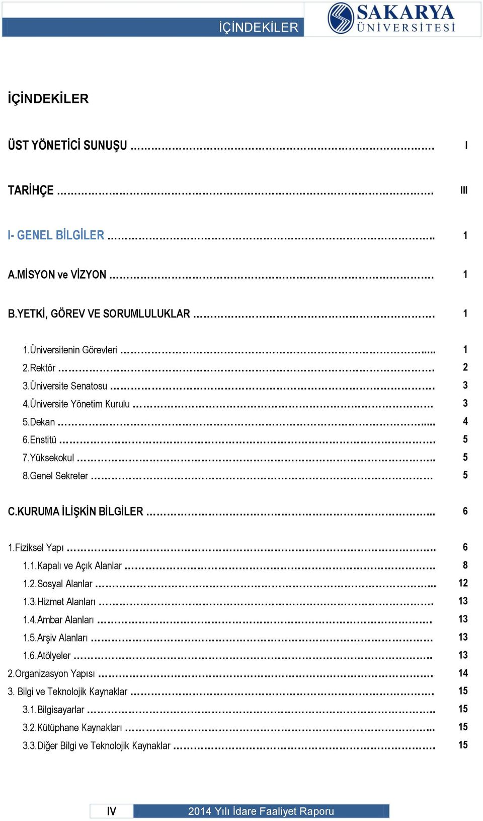 Fiziksel Yapı.. 6 1.1.Kapalı ve Açık Alanlar 8 1.2.Sosyal Alanlar... 12 1.3.Hizmet Alanları. 13 1.4.Ambar Alanları. 13 1.5.Arşiv Alanları 13 1.6.Atölyeler.. 13 2.