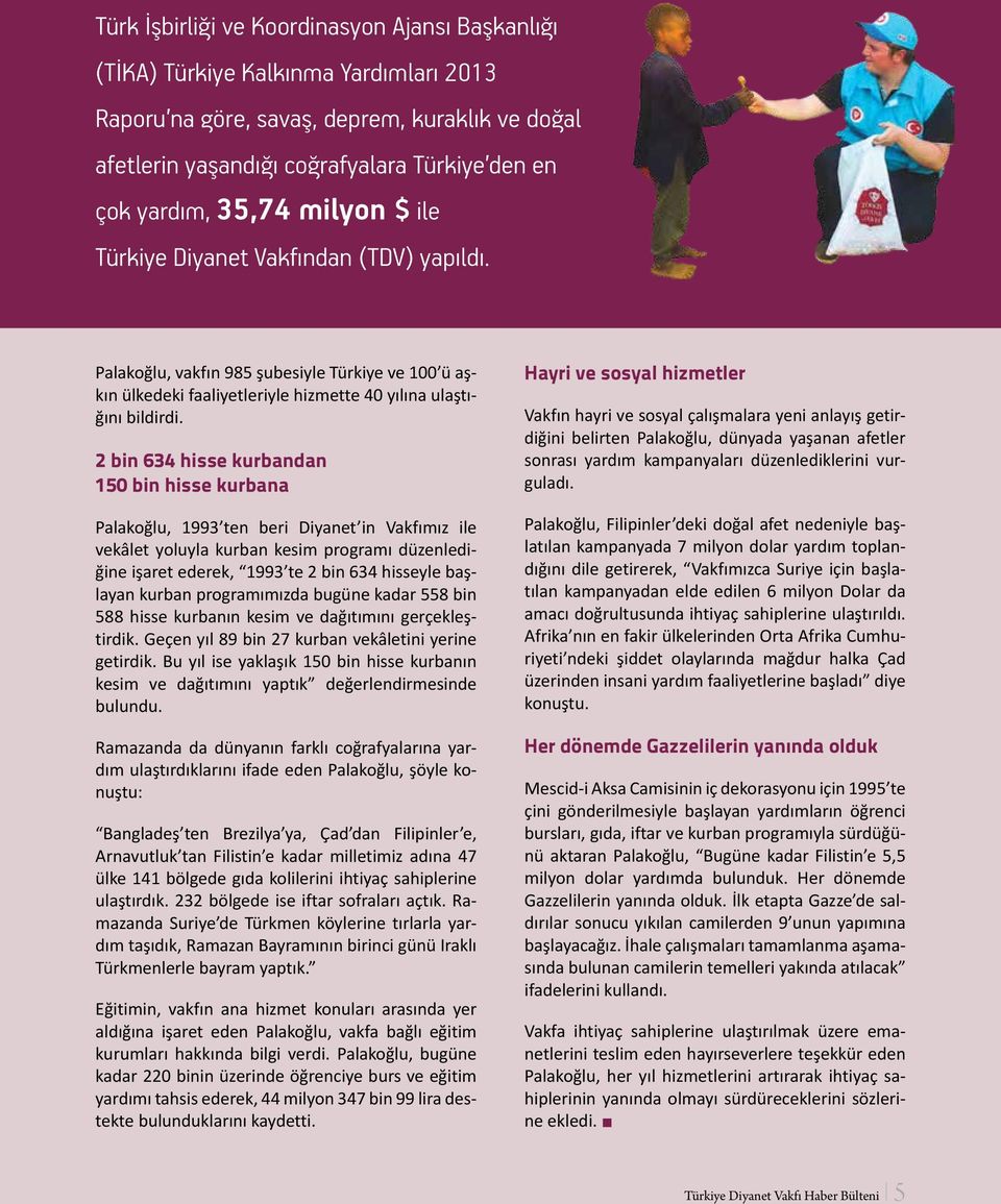 2 bin 634 hisse kurbandan 150 bin hisse kurbana Palakoğlu, 1993 ten beri Diya net in Vakfımız ile vekâlet yoluyla kurban kesim programı düzenlediğine işaret ederek, 1993 te 2 bin 634 hisseyle