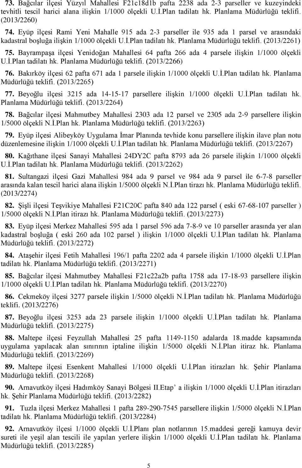 (2013/2261) 75. Bayrampaşa ilçesi Yenidoğan Mahallesi 64 pafta 266 ada 4 parsele ilişkin 1/1000 ölçekli U.İ.Plan tadilatı hk. Planlama Müdürlüğü teklifi. (2013/2266) 76.