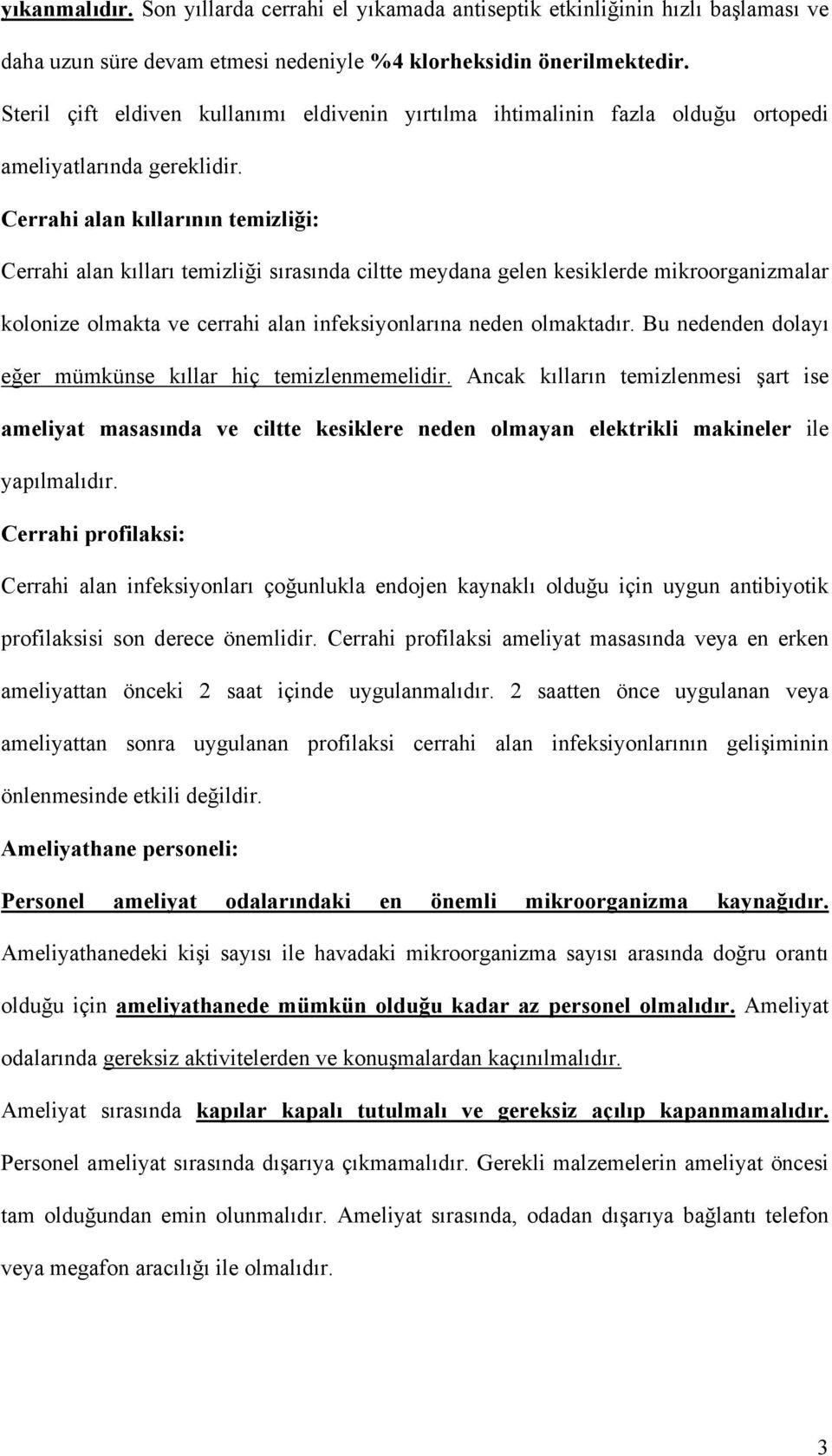 Cerrahi alan kıllarının temizliği: Cerrahi alan kılları temizliği sırasında ciltte meydana gelen kesiklerde mikroorganizmalar kolonize olmakta ve cerrahi alan infeksiyonlarına neden olmaktadır.