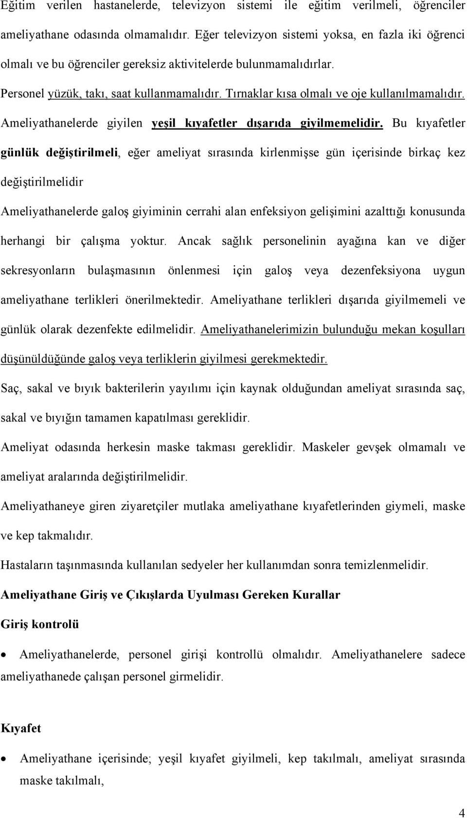 Tırnaklar kısa olmalı ve oje kullanılmamalıdır. Ameliyathanelerde giyilen yeşil kıyafetler dışarıda giyilmemelidir.