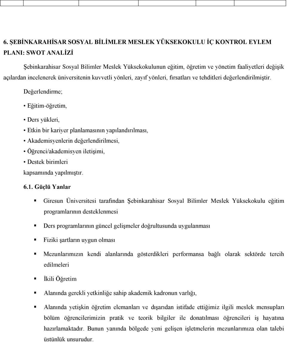 Değerlendirme; Eğitim-öğretim, Ders yükleri, Etkin bir kariyer planlamasının yapılandırılması, Akademisyenlerin değerlendirilmesi, Öğrenci/akademisyen iletişimi, Destek birimleri kapsamında