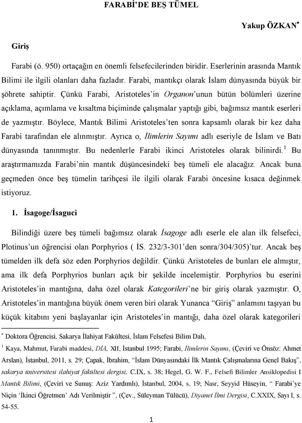 Çünkü Farabi, Aristoteles in Organon unun bütün bölümleri üzerine açıklama, açımlama ve kısaltma biçiminde çalışmalar yaptığı gibi, bağımsız mantık eserleri de yazmıştır.