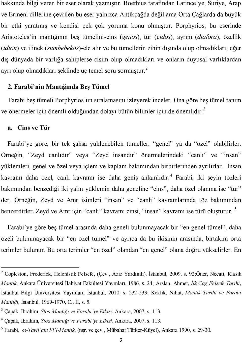 Porphyrios, bu eserinde Aristoteles in mantığının beş tümelini-cins (genos), tür (eidos), ayrım (diafora), özellik (idion) ve ilinek (sumbebekos)-ele alır ve bu tümellerin zihin dışında olup