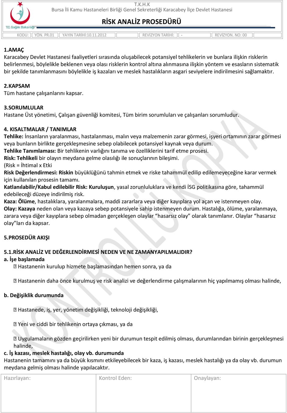 KAPSAM Tüm hastane çalışanlarını kapsar. 3.SORUMLULAR Hastane Üst yönetimi, Çalışan güvenliği komitesi, Tüm birim sorumluları ve çalışanları sorumludur. 4.