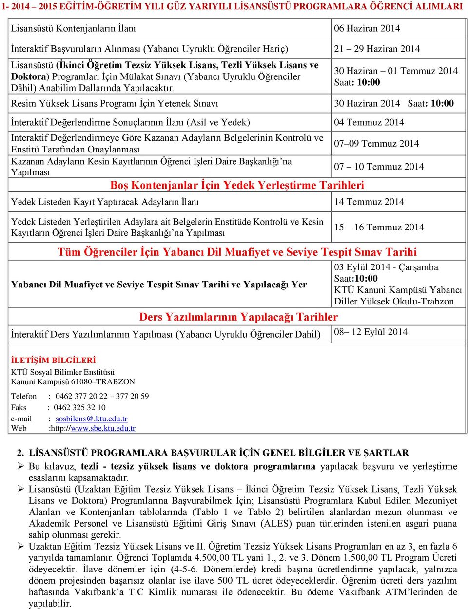 30 Haziran 01 Temmuz 2014 Saat: 10:00 Resim Programı İçin Yetenek Sınavı 30 Haziran 2014 Saat: 10:00 İnteraktif Değerlendirme Sonuçlarının İlanı (Asil ve Yedek) 04 Temmuz 2014 İnteraktif