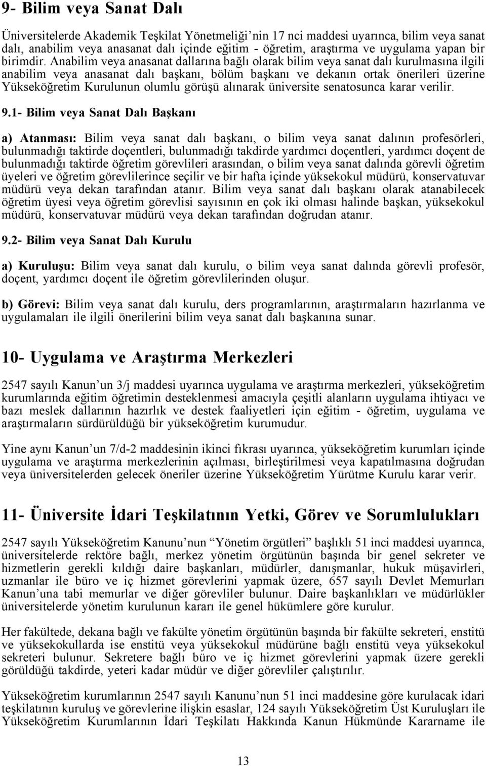 Anabilim veya anasanat dallarına bağlı olarak bilim veya sanat dalı kurulmasına ilgili anabilim veya anasanat dalı başkanı, bölüm başkanı ve dekanın ortak önerileri üzerine Yükseköğretim Kurulunun