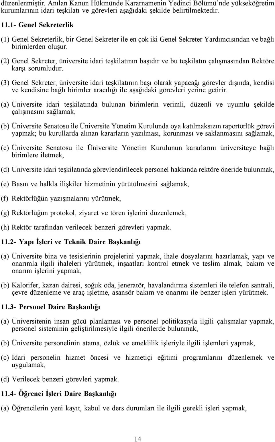 (2) Genel Sekreter, üniversite idari teşkilatının başıdır ve bu teşkilatın çalışmasından Rektöre karşı sorumludur.