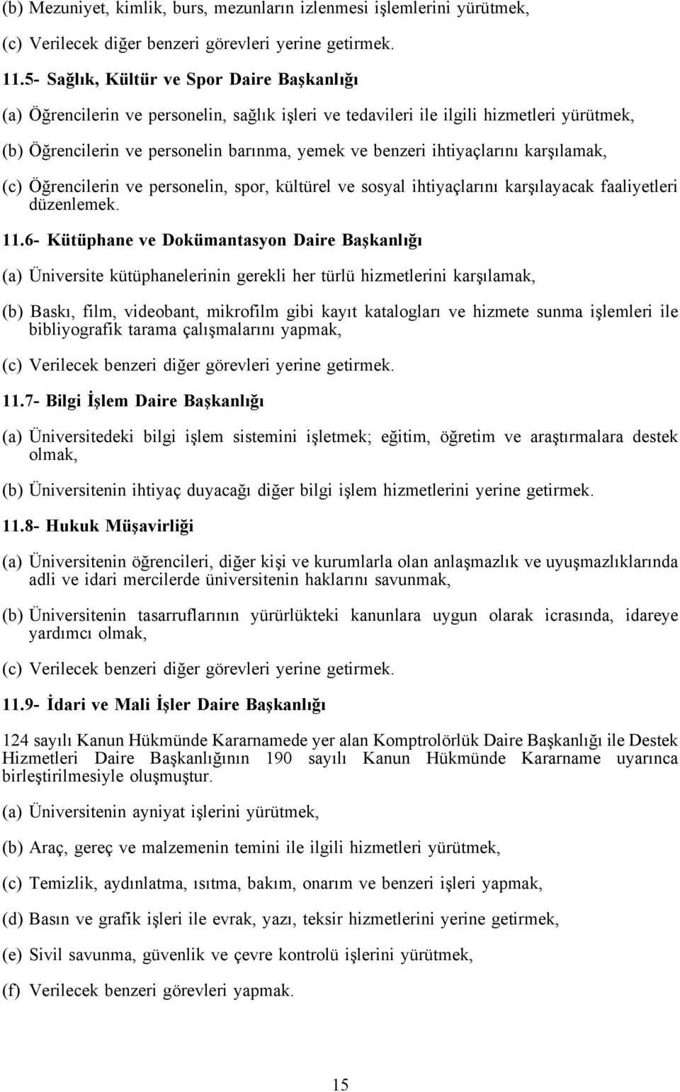 ihtiyaçlarını karşılamak, (c) Öğrencilerin ve personelin, spor, kültürel ve sosyal ihtiyaçlarını karşılayacak faaliyetleri düzenlemek. 11.