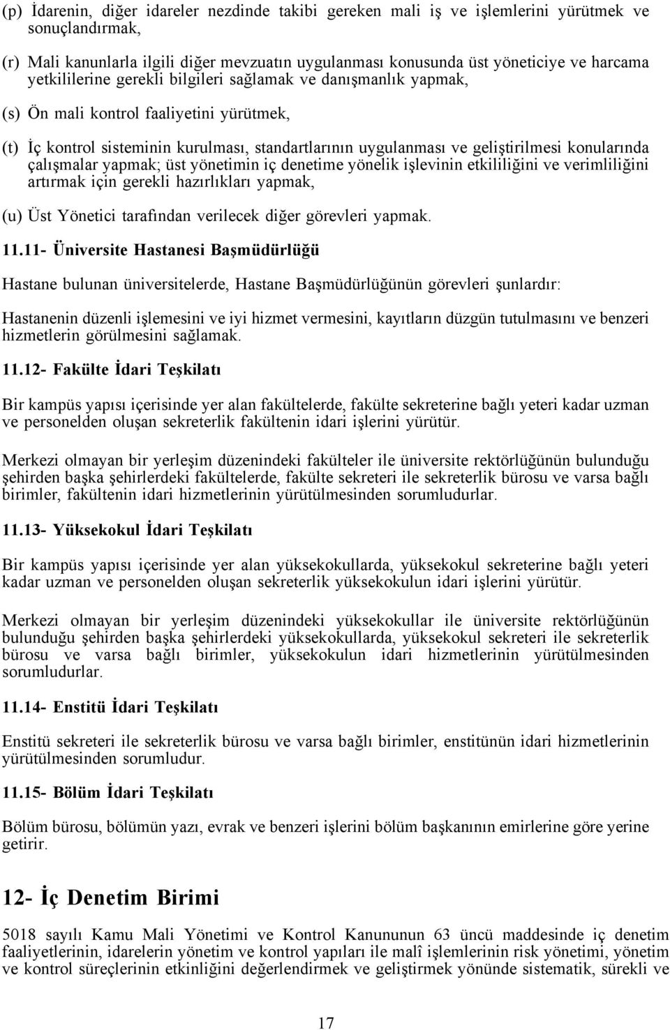 konularında çalışmalar yapmak; üst yönetimin iç denetime yönelik işlevinin etkililiğini ve verimliliğini artırmak için gerekli hazırlıkları yapmak, (u) Üst Yönetici tarafından verilecek diğer