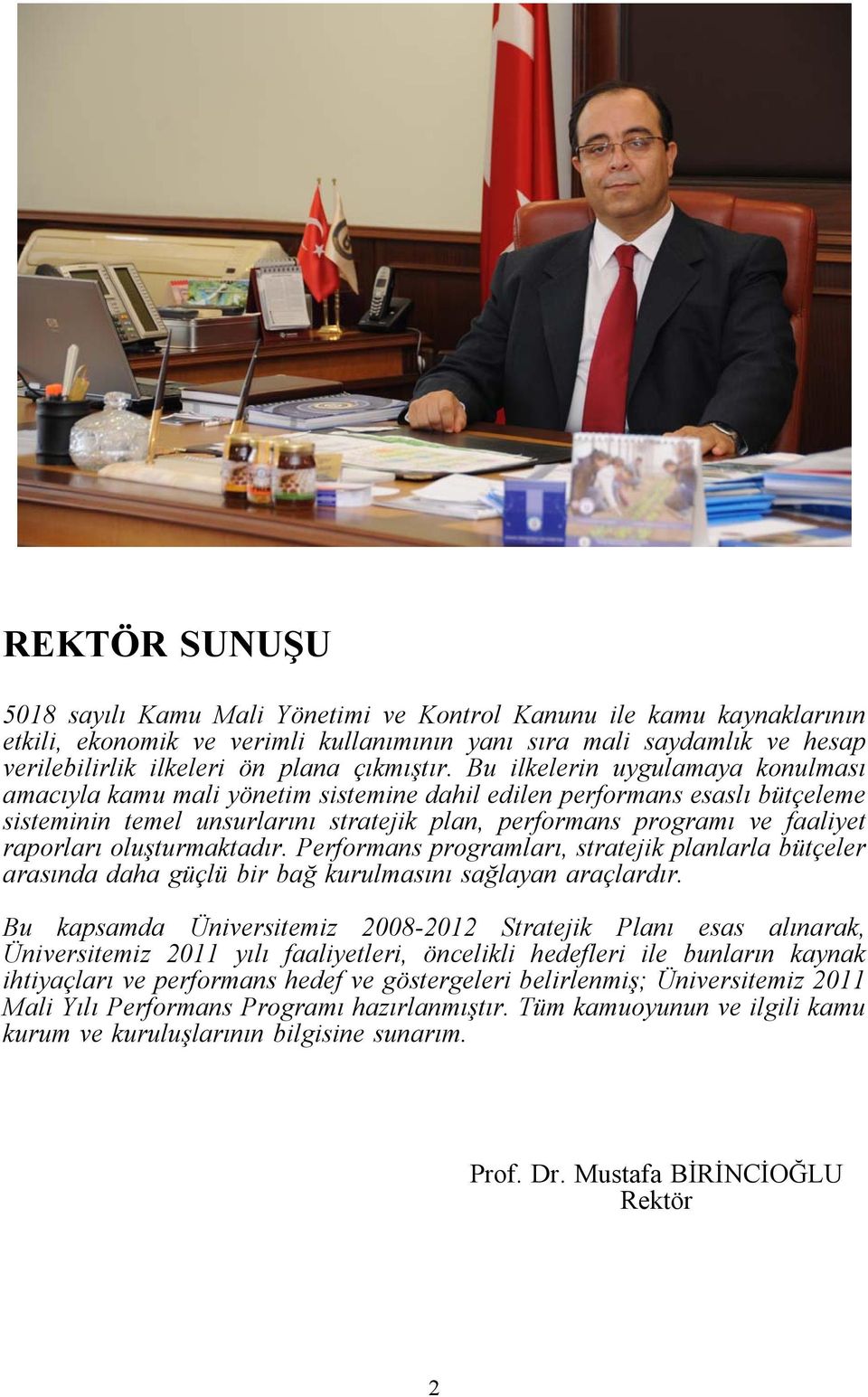 Bu ilkelerin uygulamaya konulması amacıyla kamu mali yönetim sistemine dahil edilen performans esaslı bütçeleme sisteminin temel unsurlarını stratejik plan, performans programı ve faaliyet raporları