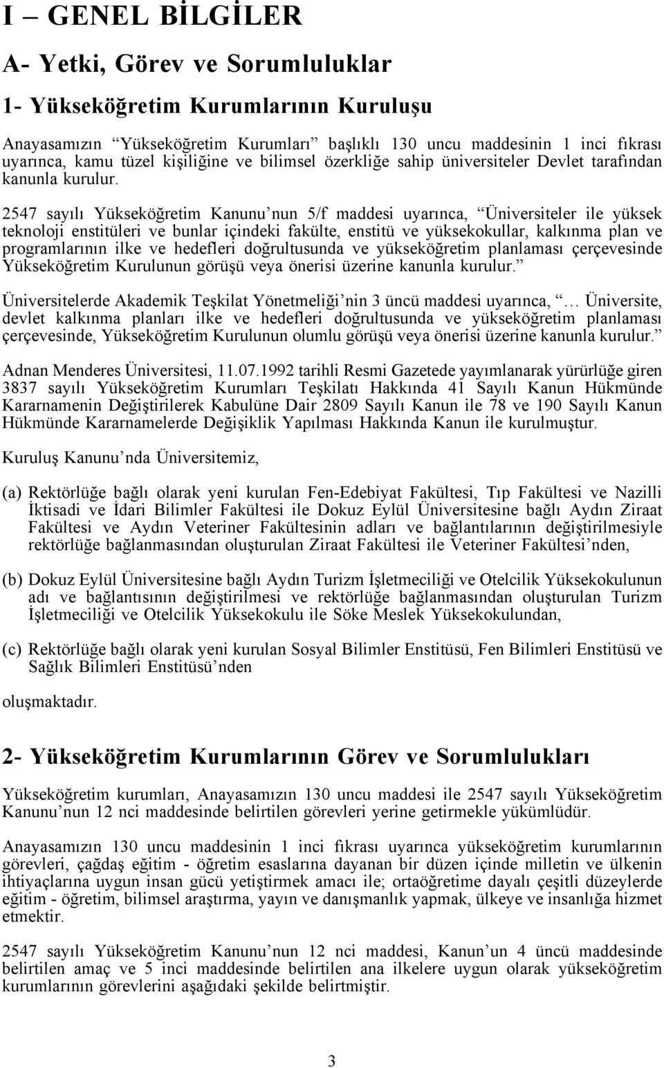 2547 sayılı Yükseköğretim Kanunu nun 5/f maddesi uyarınca, Üniversiteler ile yüksek teknoloji enstitüleri ve bunlar içindeki fakülte, enstitü ve yüksekokullar, kalkınma plan ve programlarının ilke ve