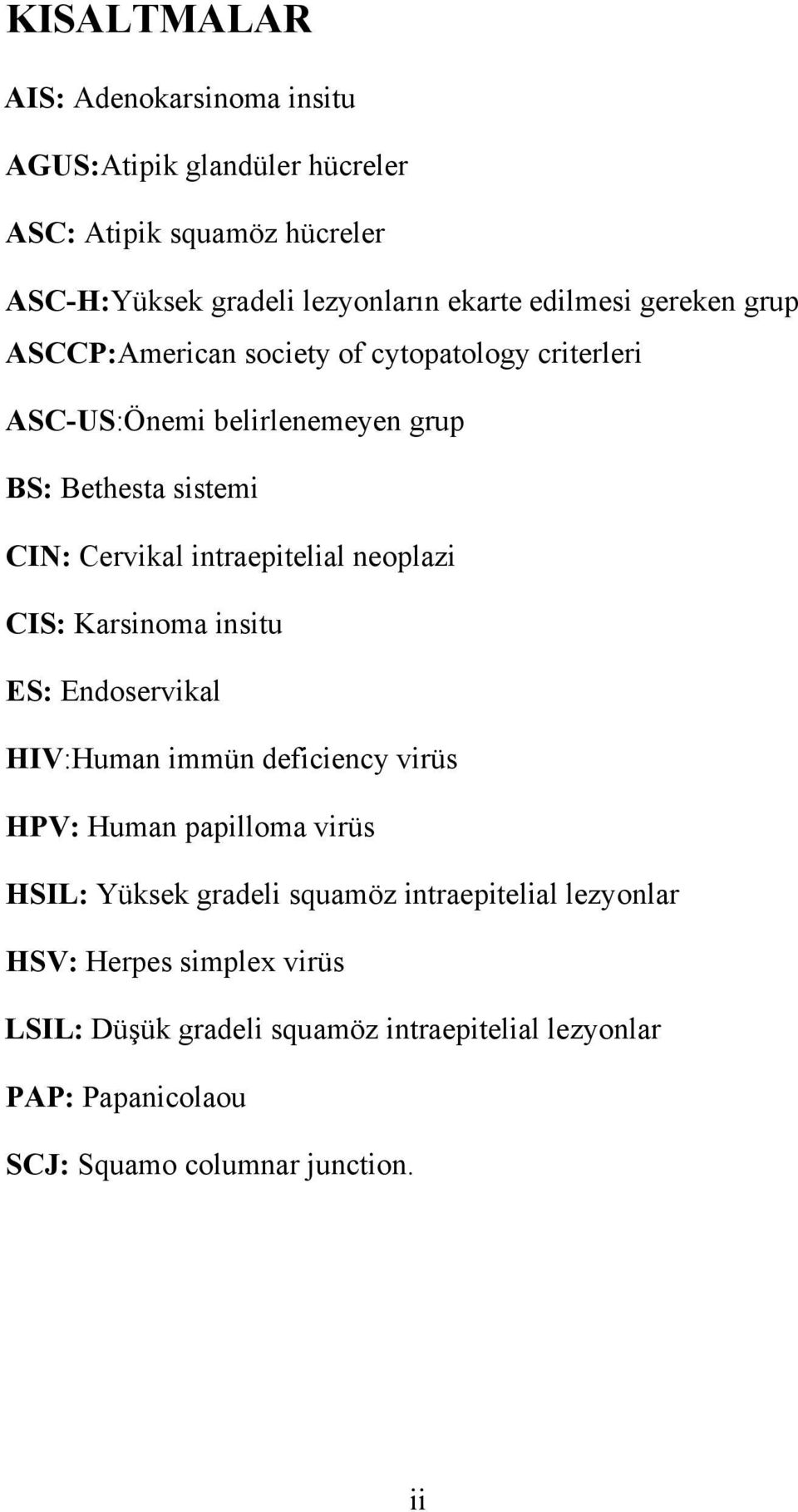 intraepitelial neoplazi CIS: Karsinoma insitu ES: Endoservikal HIV:Human immün deficiency virüs HPV: Human papilloma virüs HSIL: Yüksek gradeli