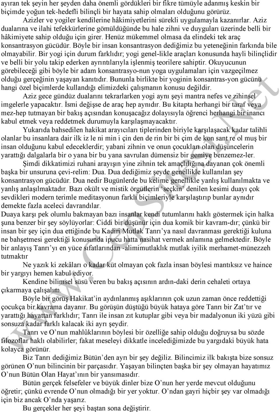 Aziz dualarına ve ilahi tefekkürlerine gömüldüğünde bu hale zihni ve duyguları üzerinde belli bir hâkimiyete sahip olduğu için girer. Henüz mükemmel olmasa da elindeki tek araç konsantrasyon gücüdür.