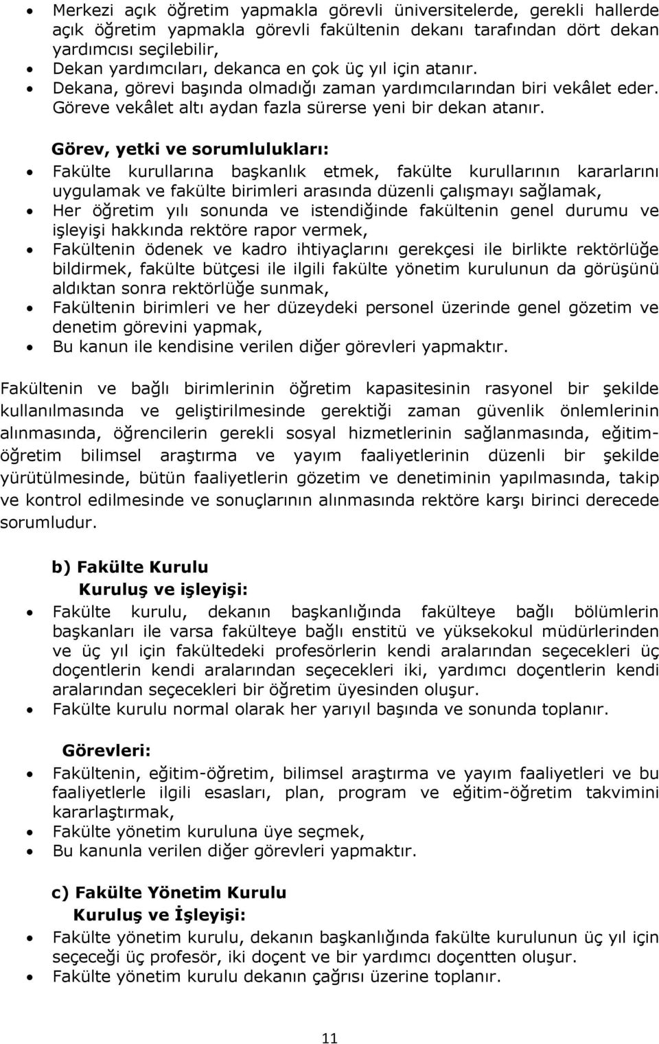 Görev, yetki ve sorumlulukları: Fakülte kurullarına başkanlık etmek, fakülte kurullarının kararlarını uygulamak ve fakülte birimleri arasında düzenli çalışmayı sağlamak, Her öğretim yılı sonunda ve